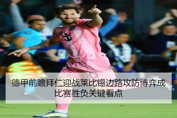德甲前瞻拜仁迎战莱比锡边路攻防博弈成比赛胜负关键看点