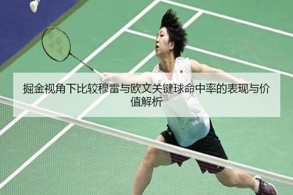 掘金视角下比较穆雷与欧文关键球命中率的表现与价值解析
